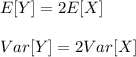 E[Y]=2E[X]\\\\Var[Y]=2Var[X]