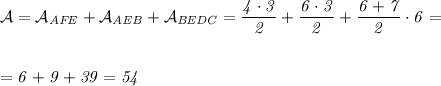 \it \mathcal{A} = \mathcal{A} _{AFE}+\mathcal{A}_{AEB} + \mathcal{A}_{BEDC} = \dfrac{4\cdot3}{2} +\dfrac{6\cdot3}{2} +\dfrac{6+7}{2}\cdot6 =&#10;\\ \\ \\ &#10;= 6+9+39 = 54