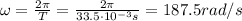 \omega=\frac{2\pi}{T}=\frac{2 \pi}{33.5\cdot 10^{-3}s}=187.5 rad/s