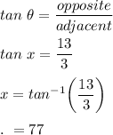 tan\ \theta=\dfrac{opposite}{adjacent}\\\\tan\ x=\dfrac{13}{3}\\\\x = tan^{-1}\bigg(\dfrac{13}{3}\bigg)\\\\.\ =77