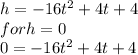 h =-16t^2 + 4t + 4\\for h=0\\0=-16t^2 + 4t + 4\\