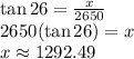 \tan26= \frac{x}{2650}\\2650(\tan26) = x\\x \approx1292.49