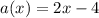 a(x) = 2x - 4