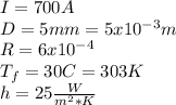 I= 700 A \\D= 5mm = 5x10^{-3}m\\ R=6x10^{-4}\\ T_{f} =30 C= 303 K\\ h=  25 \frac{W}{m^{2}*K }