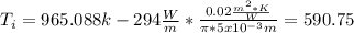 T_{i} = 965.088 k - 294\frac{W}{m} * \frac{0.02 \frac{m^{2}*K }{W} }{\pi* 5x10^{-3}m  } =590.75