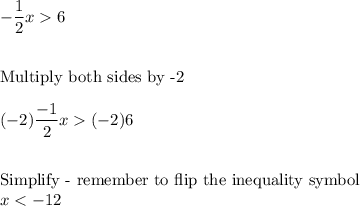 -\dfrac{1}{2}x6\\\\\\\text{Multiply both sides by -2}\\\\(-2)\dfrac{-1}{2}x(-2)6\\\\\\\text{Simplify - remember to flip the inequality symbol}\\x