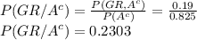 P(GR/A^{c})=\frac{P(GR,A^{c})}{P(A^{c})}=\frac{0.19}{0.825}\\P(GR/A^{c})=0.2303