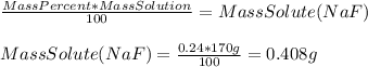 \frac{MassPercent*MassSolution}{100}=MassSolute(NaF)\\\\MassSolute(NaF)=\frac{0.24*170g}{100}=0.408g