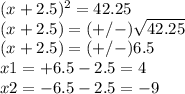 (x+2.5)^{2}=42.25\\(x+2.5)=(+/-)\sqrt{42.25} \\(x+2.5)=(+/-)6.5\\x1=+6.5-2.5=4\\x2=-6.5-2.5=-9