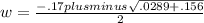w= \frac{-.17plusminus \sqrt{ .0289+.156} }{2}