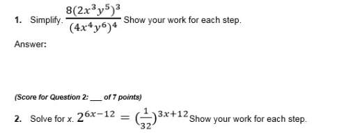 &nbsp; simplify. (8(2x^3 y^5 )^3)/((4x^4 y^6 )^4 ) show your work for each step.