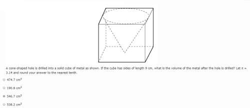 Acone-shaped hole is drilled into a solid cube of metal as shown. if the cube has sides of length 9