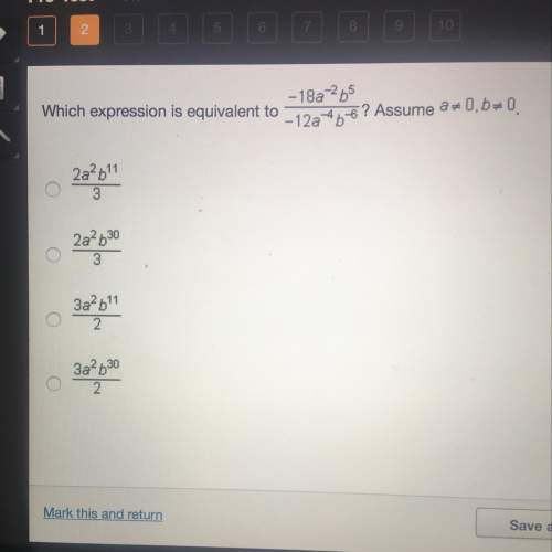 Which expression is equivalent to -18a-2b5/-12a-4b-6? assume a=0, b=0