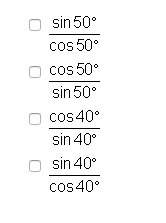 Which option equals tan 40°? select all that apply.