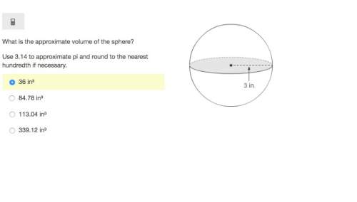 Need asap. what is the approximate volume of the sphere? use 3.14 to approximate pi and round to t
