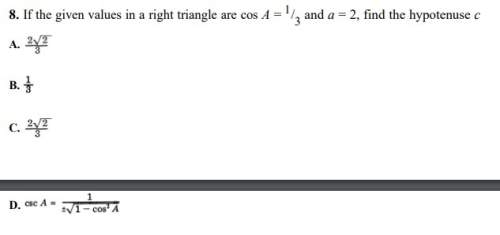 If the given values in a right triangle are cos a = 1 /3 and a = 2, find the hypotenuse c?