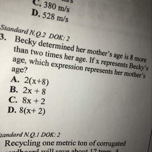 Becky detrrmined her mother’s age is 8 more than times her age . if x represents becky’s age , which