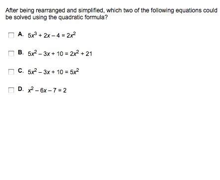 After being rearranged and simplified, which two of the following equations could be solved using th