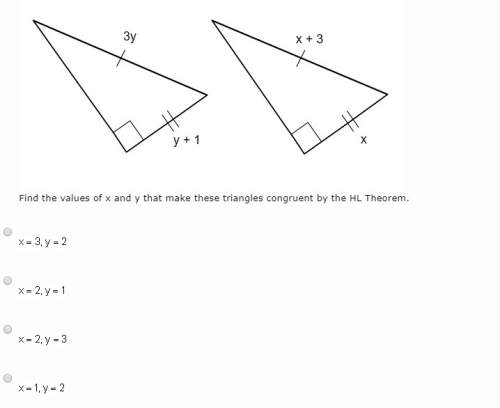 Find the values of x and y that make these triangles congruent by the hl theorem. x=3.y=2 x=2,y=1 x=