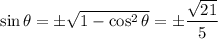 \sin\theta=\pm\sqrt{1-\cos^2\theta}=\pm\dfrac{\sqrt{21}}5