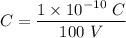 C=\dfrac{1\times 10^{-10}\ C}{100\ V}