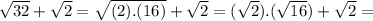 \sqrt{32}+\sqrt{2}=\sqrt{(2).(16)}+\sqrt{2}=(\sqrt{2}).(\sqrt{16})+\sqrt{2}=