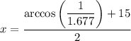 x=\dfrac{\arccos\left(\dfrac{1}{1.677}\right)+15}{2}
