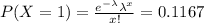 P(X=1)=\frac{e^{-\lambda}\lambda^{x}}{x!}=0.1167