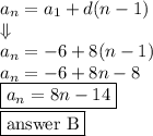 a_n=a_1+d(n-1) \\ \Downarrow \\ a_n=-6+8(n-1) \\ a_n=-6+8n-8 \\ \boxed{a_n=8n-14} \\ \boxed{\hbox{answer B}}