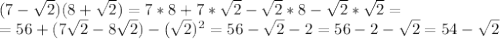 (7- \sqrt{2} )(8+ \sqrt{2} )=7*8+7* \sqrt{2}- \sqrt{2}*8- \sqrt{2}* \sqrt{2}= \\ &#10;=56+(7 \sqrt{2} -8 \sqrt{2})- (\sqrt{2}) ^{2}  =56- \sqrt{2} -2=56-2- \sqrt{2}=54- \sqrt{2}