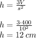 h=\frac{3V}{s^2}\\\\h=\frac{3\cdot 400}{10^2}\\h=12 \:cm