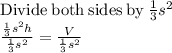 \mathrm{Divide\:both\:sides\:by\:}\frac{1}{3}s^2\\\frac{\frac{1}{3}s^2h}{\frac{1}{3}s^2}=\frac{V}{\frac{1}{3}s^2}