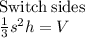 \mathrm{Switch\:sides}\\\frac{1}{3}s^2h=V