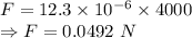 F=12.3\times 10^{-6}\times 4000\\\Rightarrow F=0.0492\ N