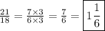 \frac{21}{18}=\frac{7 \times 3}{6 \times 3}=\frac{7}{6}=\boxed{1 \frac{1}{6}}