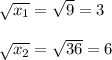 \sqrt{x_1}=\sqrt{9}=3\\ \\\sqrt{x_2}=\sqrt{36}=6