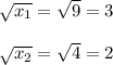 \sqrt{x_1}=\sqrt{9}=3\\ \\\sqrt{x_2}=\sqrt{4}=2