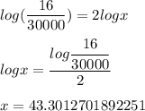 log(\dfrac{16}{30000})=2logx\\ \\logx=\dfrac{log\dfrac{16}{30000} }{2}\\ \\x=43.3012701892251