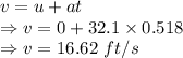 v=u+at\\\Rightarrow v=0+32.1\times 0.518\\\Rightarrow v=16.62\ ft/s