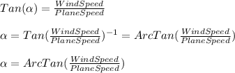 Tan(\alpha )=\frac{WindSpeed}{PlaneSpeed}\\\\\alpha =Tan(\frac{WindSpeed}{PlaneSpeed})^{-1}=ArcTan(\frac{WindSpeed}{PlaneSpeed})\\\\\alpha =ArcTan(\frac{WindSpeed}{PlaneSpeed})
