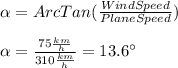 \alpha =ArcTan(\frac{WindSpeed}{PlaneSpeed})\\\\\alpha =\frac{75\frac{km}{h} }{310\frac{km}{h} }=13.6\°