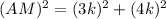(AM)^{2}=(3k)^{2}+(4k)^{2}
