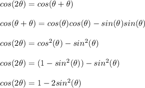 cos(2\theta) = cos(\theta + \theta)\\\\cos(\theta + \theta) = cos(\theta)cos(\theta) - sin(\theta)sin(\theta)\\\\cos(2\theta) = cos^2(\theta) - sin^2(\theta)\\\\cos(2\theta) = (1-sin^2(\theta)) - sin^2(\theta)\\\\cos(2\theta) = 1-2sin^2(\theta)