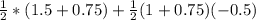 \frac{1}{2} *(1.5+0.75)+\frac{1}{2} (1+0.75)(-0.5)