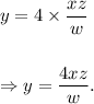 y=4\times\dfrac{xz}{w}\\\\\\\Rightarrow y=\dfrac{4xz}{w}.