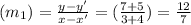 (m_{1}) = \frac{y-y'}{x-x'} =(\frac{7+5}{3+4})=\frac{12}{7}
