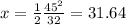 x=\frac{1}{2}\frac{45^2}{32}=31.64