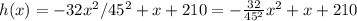 h(x) = -32x^2/45^2 + x +210 = -\frac{32}{45^2}x^2 + x +210