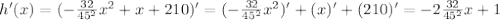 h'(x) = (-\frac{32}{45^2}x^2 + x +210)' = (-\frac{32}{45^2}x^2)' + (x)' +(210)'=-2\frac{32}{45^2}x+1