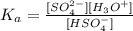 K_{a} = \frac{[SO^{2-}_{4}][H_{3}O^{+}]}{[HSO^{-}_{4}]}